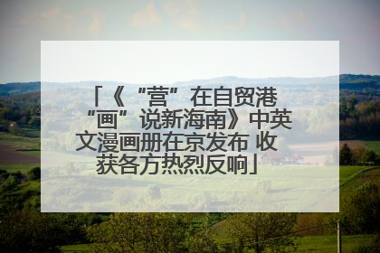 《“营”在自贸港 “画”说新海南》中英文漫画册在京发布 收获各方热烈反响