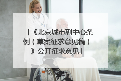 《北京城市副中心条例（草案征求意见稿）》公开征求意见