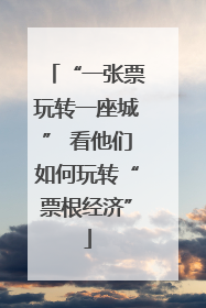 “一张票玩转一座城” 看他们如何玩转“票根经济”