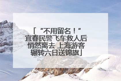 “不用留名！” 宜春民警飞车救人后悄然离去 上海游客辗转六日送锦旗