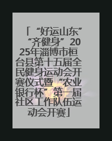 “好运山东”“齐健身”2025年淄博市桓台县第十五届全民健身运动会开赛仪式暨“农业银行杯”第一届社区工作队伍运动会开赛