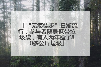 “无痕徒步”日渐流行，参与者随身携带垃圾袋，有人两年捡了80多公斤垃圾