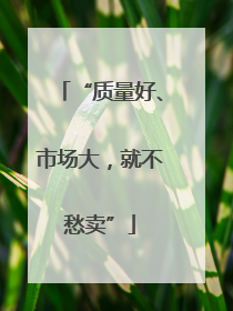 “质量好、市场大，就不愁卖”