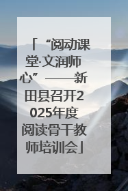“阅动课堂·文润师心”——新田县召开2025年度阅读骨干教师培训会