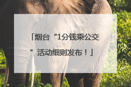 烟台“1分钱乘公交”活动细则发布！
