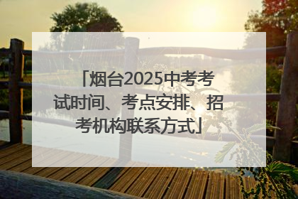 烟台2025中考考试时间、考点安排、招考机构联系方式