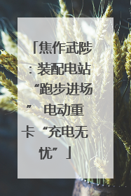 焦作武陟：装配电站“跑步进场” 电动重卡“充电无忧”