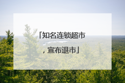 知名连锁超市，宣布退市