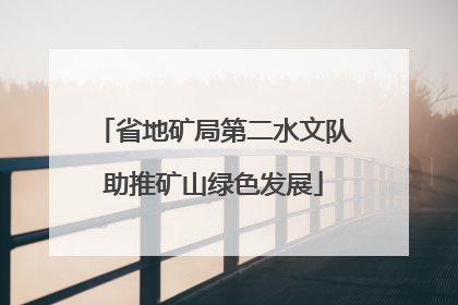 省地矿局第二水文队助推矿山绿色发展