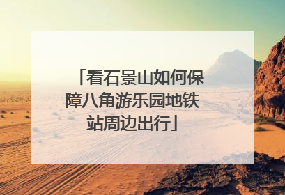 看石景山如何保障八角游乐园地铁站周边出行