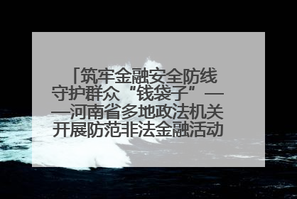 筑牢金融安全防线 守护群众“钱袋子”——河南省多地政法机关开展防范非法金融活动普法宣传活动