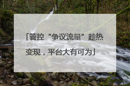 管控“争议流量”趁热变现，平台大有可为