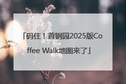 码住！首钢园2025版Coffee Walk地图来了