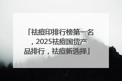祛痘印排行榜第一名，2025祛痘国货产品排行，祛痘新选择