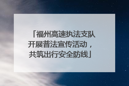 福州高速执法支队开展普法宣传活动，共筑出行安全防线