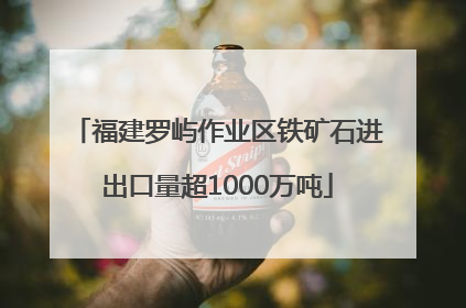 福建罗屿作业区铁矿石进出口量超1000万吨