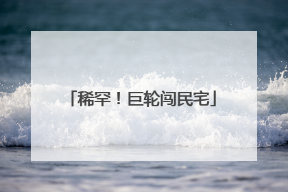 稀罕！巨轮闯民宅
