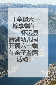 童趣六一 粽享端午——怀远县雁湖幼儿园开展六一端午亲子游园活动