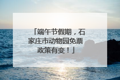 端午节假期，石家庄市动物园免票政策有变！