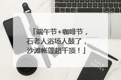 端午节+咖啡节，石老人浴场人鼓了，沙滩帐篷超千顶！