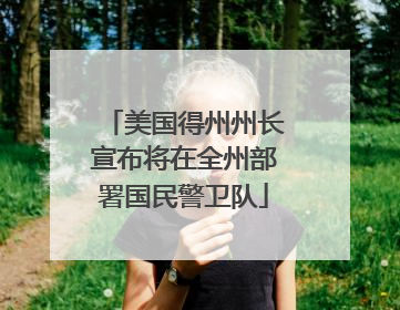 美国得州州长宣布将在全州部署国民警卫队