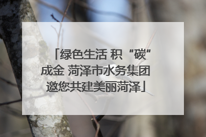 绿色生活 积“碳”成金 菏泽市水务集团邀您共建美丽菏泽