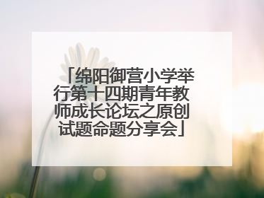 绵阳御营小学举行第十四期青年教师成长论坛之原创试题命题分享会
