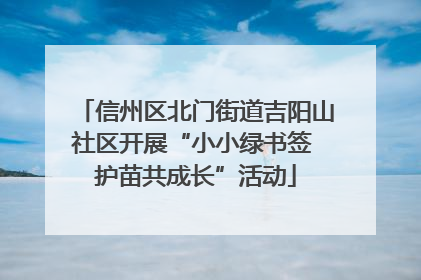 信州区北门街道吉阳山社区开展“小小绿书签 护苗共成长”活动