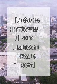 万余居民出行效率提升 40%，区域交通 “微循环” 焕新