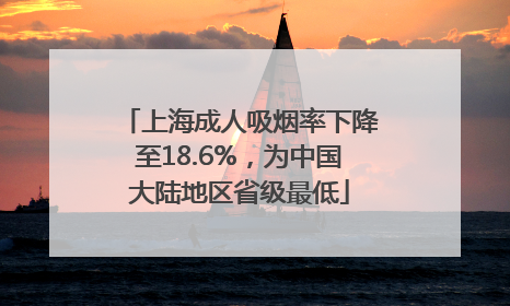 上海成人吸烟率下降至18.6%，为中国大陆地区省级最低