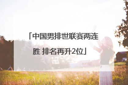 中国男排世联赛两连胜 排名再升2位