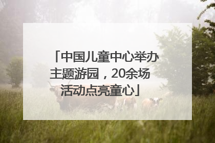 中国儿童中心举办主题游园，20余场活动点亮童心