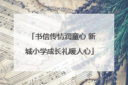 书信传情润童心 新城小学成长礼暖人心