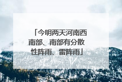 今明两天河南西南部、南部有分散性阵雨、雷阵雨