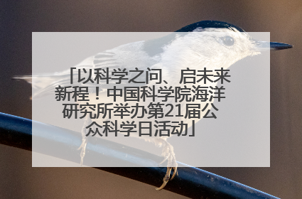 以科学之问、启未来新程！中国科学院海洋研究所举办第21届公众科学日活动