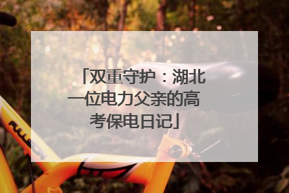 双重守护：湖北一位电力父亲的高考保电日记