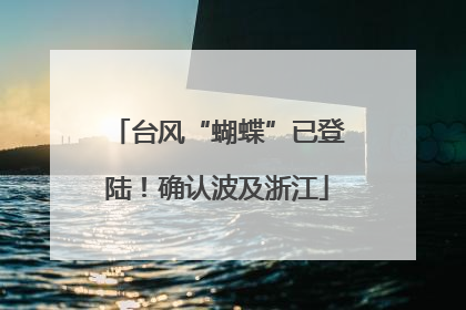 台风“蝴蝶”已登陆！确认波及浙江