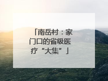 南岳村：家门口的省级医疗“大集”