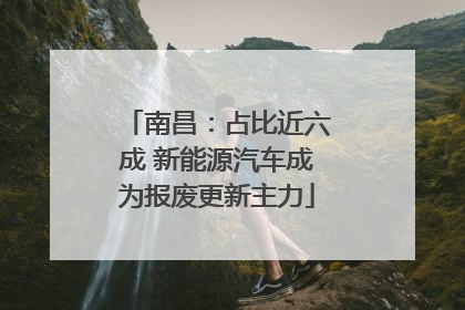 南昌：占比近六成 新能源汽车成为报废更新主力