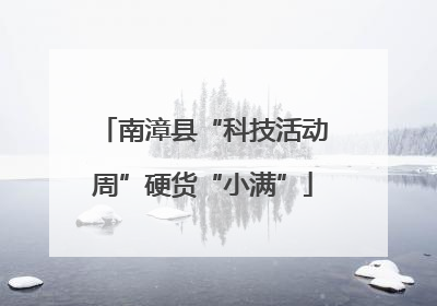 南漳县“科技活动周”硬货“小满”