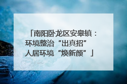 南阳卧龙区安皋镇：环境整治“出真招” 人居环境“焕新颜”