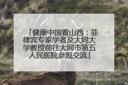 健康中国看山西：菲律宾专家学者及大同大学教授前往大同市第五人民医院参观交流