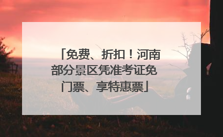 免费、折扣！河南部分景区凭准考证免门票、享特惠票