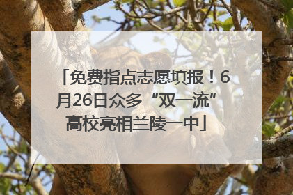 免费指点志愿填报！6月26日众多“双一流”高校亮相兰陵一中