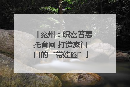 兖州：织密普惠托育网 打造家门口的“带娃圈”