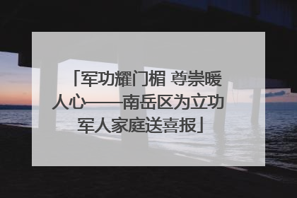 军功耀门楣 尊崇暖人心——南岳区为立功 军人家庭送喜报