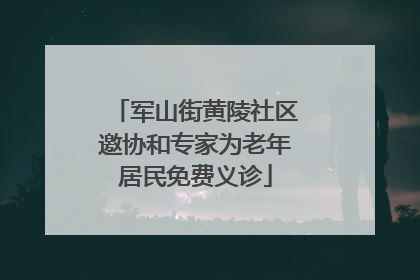 军山街黄陵社区邀协和专家为老年居民免费义诊