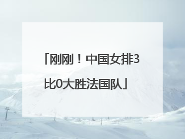 刚刚！中国女排3比0大胜法国队