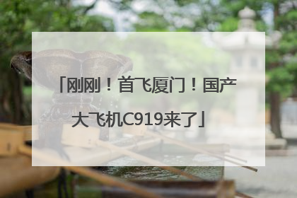 刚刚！首飞厦门！国产大飞机C919来了