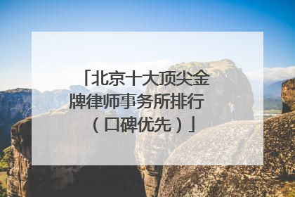 北京十大顶尖金牌律师事务所排行（口碑优先）